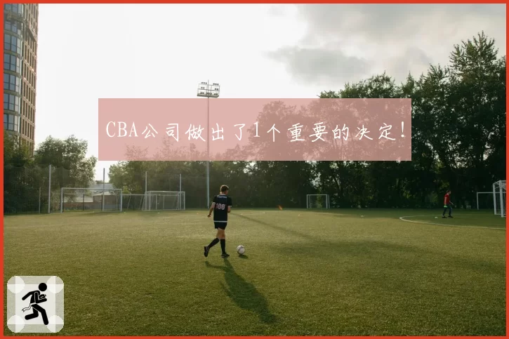 CBA公司做出了1个重要的决定！