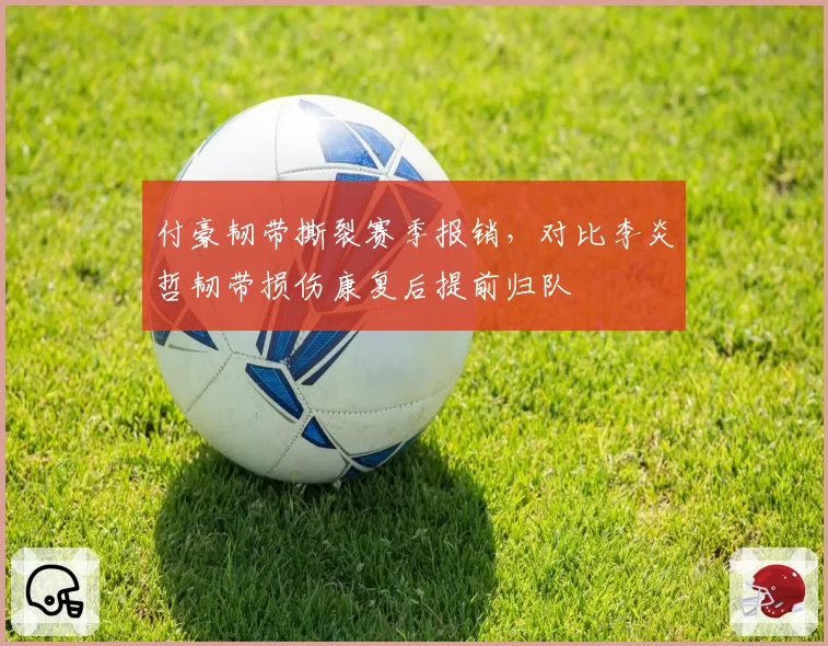 付豪韧带撕裂赛季报销，对比李炎哲韧带损伤康复后提前归队